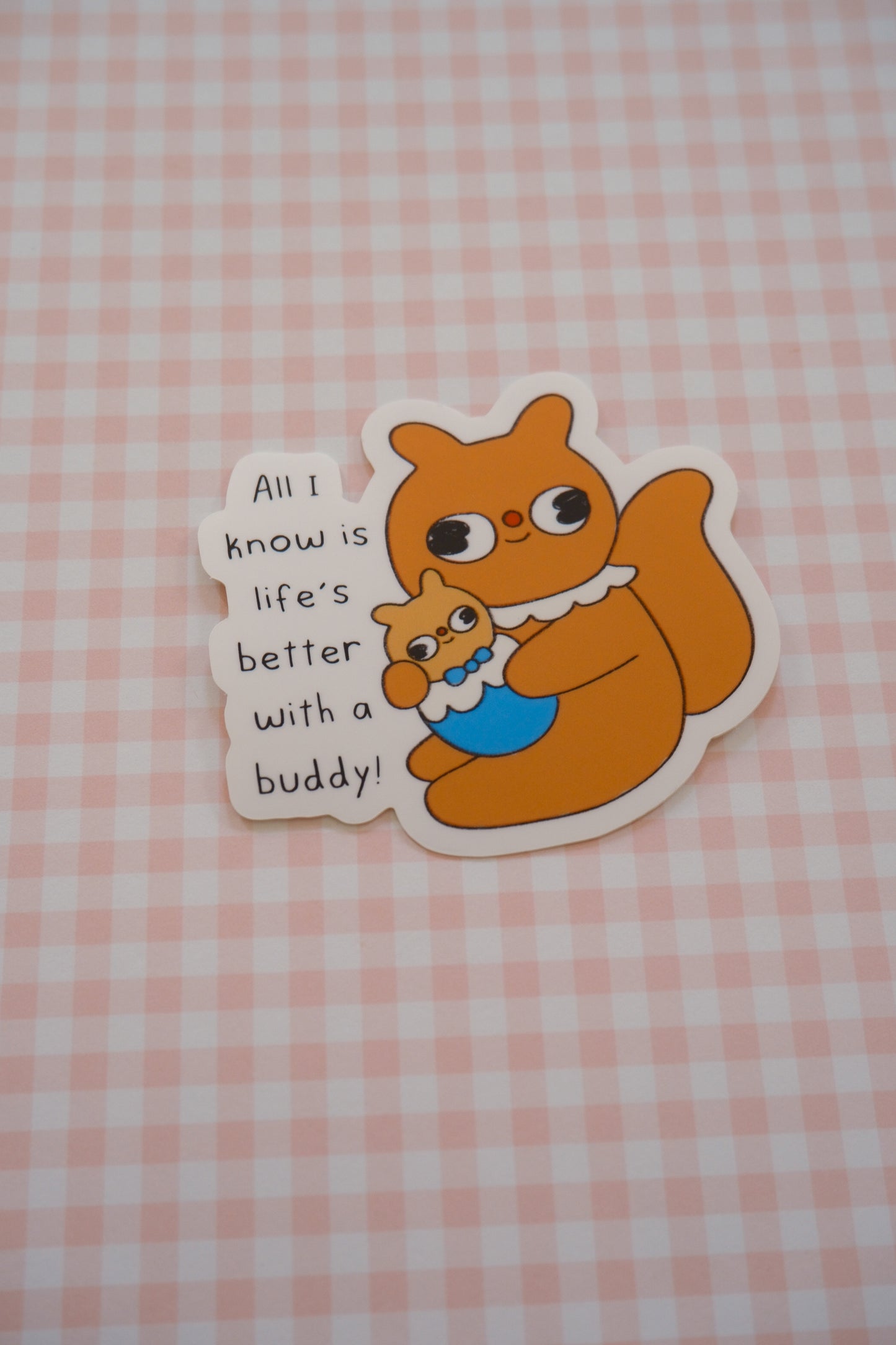 Life's better with a squirrel buddy Sticker