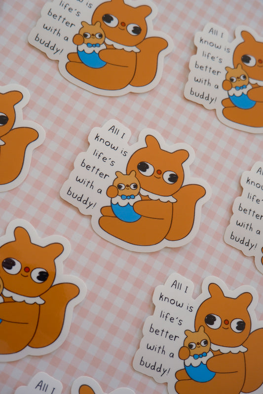 Life's better with a squirrel buddy Sticker