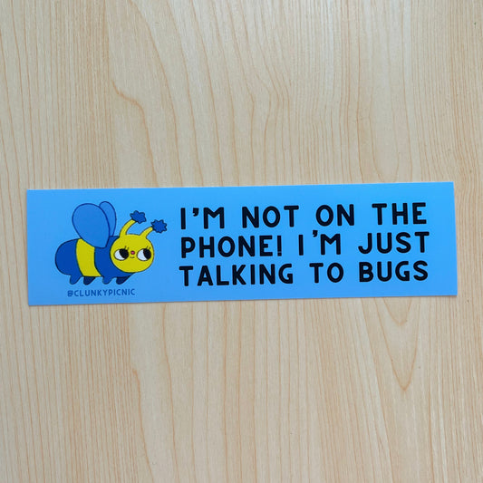 JUST TALKING TO BUGS! Bumper Sticker